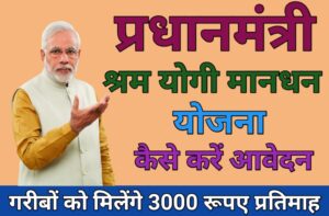 PM Shram Yogi Maandhan Yojana ; प्रधानमंत्री श्रम योगी मानधन योजना, हर महीने 3000 रुपये देती है सरकार:-